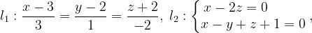 \dpi{120} l_{1}:\frac{x-3}{3}=\frac{y-2}{1}=\frac{z+2}{-2},\; l_{2}:\left\{\begin{matrix} x-2z=0\; \; \; \; \; \; \; \; \; \\ x-y+z+1=0 \end{matrix}\right.,
